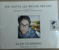 You Gotta Get Bigger Dreams - My Life in Stories and Pictures written by Alan Cumming performed by Alan Cumming on CD (Unabridged)